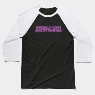 You are capable of learning and mastering new skills Baseball T-Shirt